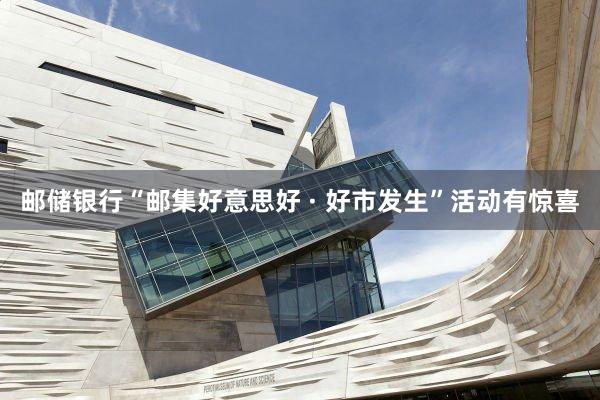 邮储银行“邮集好意思好 · 好市发生”活动有惊喜