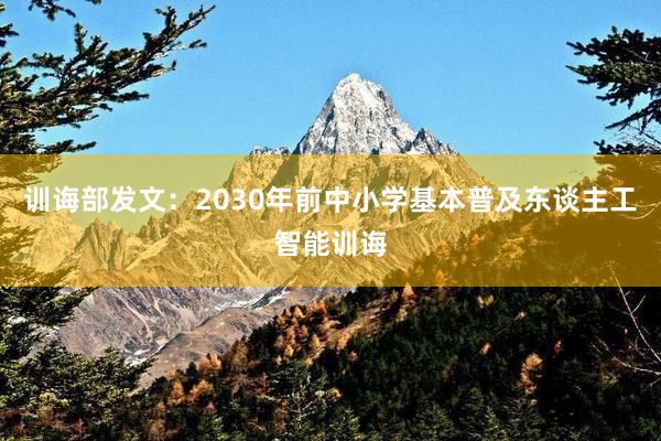 训诲部发文：2030年前中小学基本普及东谈主工智能训诲